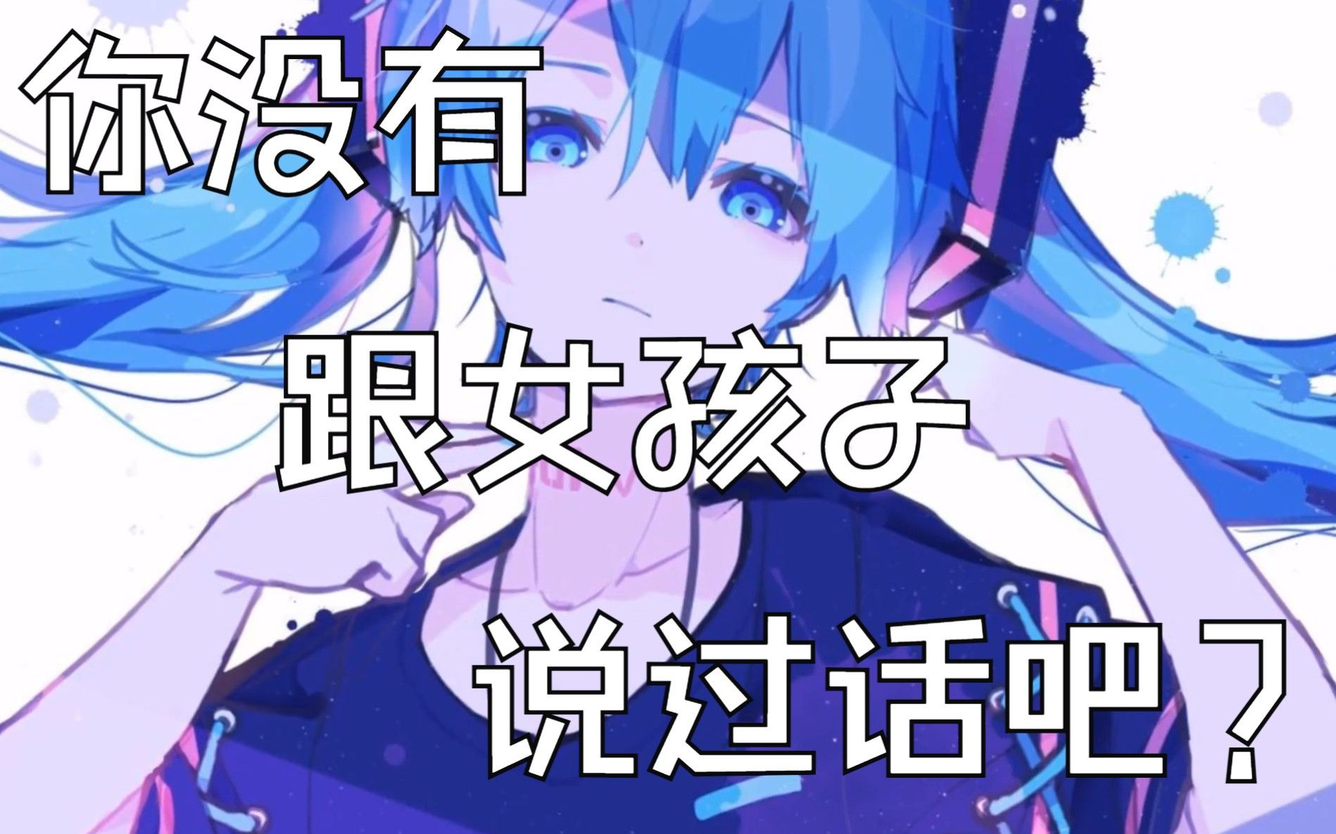 你没有跟女孩子说过话吧？